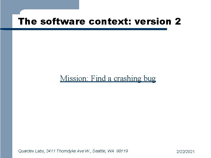 The software context: version 2 Mission: Find a crashing bug Quardev Labs, 3411 Thorndyke