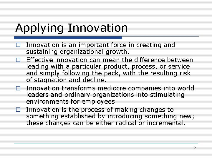 Applying Innovation o Innovation is an important force in creating and sustaining organizational growth.