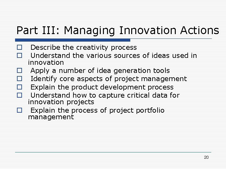 Part III: Managing Innovation Actions o o o o Describe the creativity process Understand