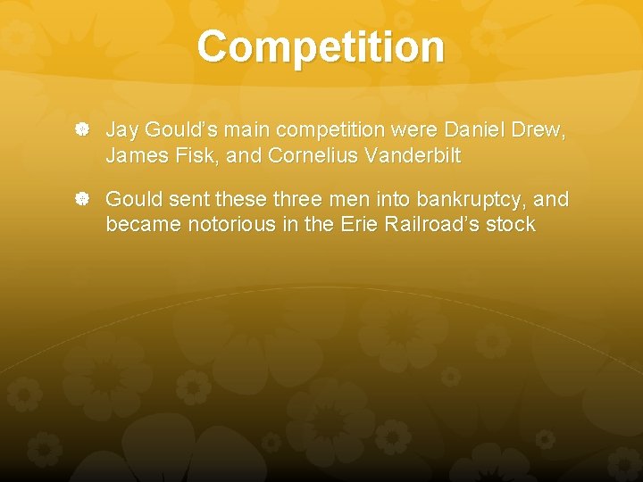 Competition Jay Gould’s main competition were Daniel Drew, James Fisk, and Cornelius Vanderbilt Gould