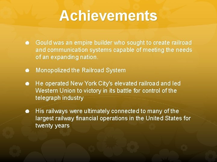 Achievements Gould was an empire builder who sought to create railroad and communication systems