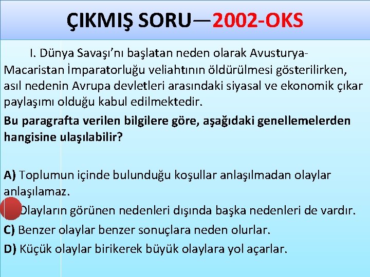 ÇIKMIŞ SORU— 2002 OKS I. Dünya Savaşı’nı başlatan neden olarak Avusturya Macaristan İmparatorluğu veliahtının