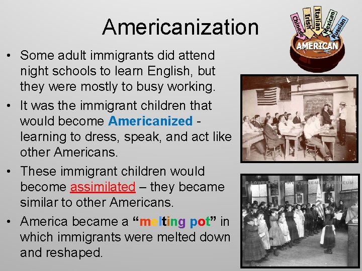 Americanization • Some adult immigrants did attend night schools to learn English, but they