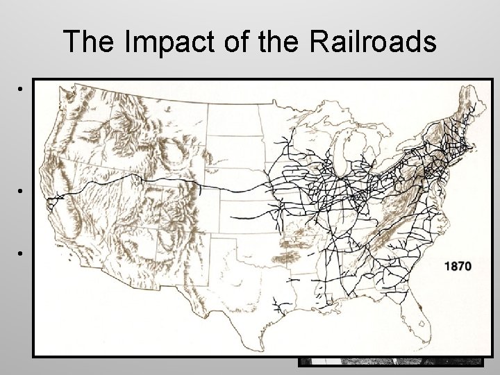 The Impact of the Railroads • The Transcontinental Railroad connected the different regions of