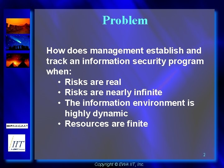 Problem How does management establish and track an information security program when: • Risks