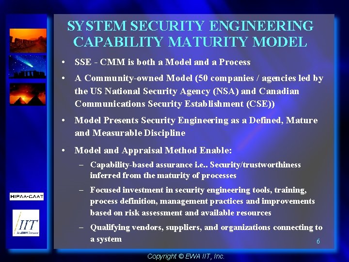 SYSTEM SECURITY ENGINEERING CAPABILITY MATURITY MODEL • SSE - CMM is both a Model