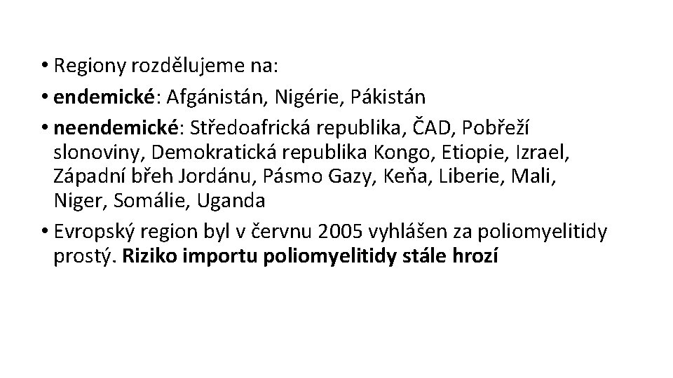  • Regiony rozdělujeme na: • endemické: Afgánistán, Nigérie, Pákistán • neendemické: Středoafrická republika,