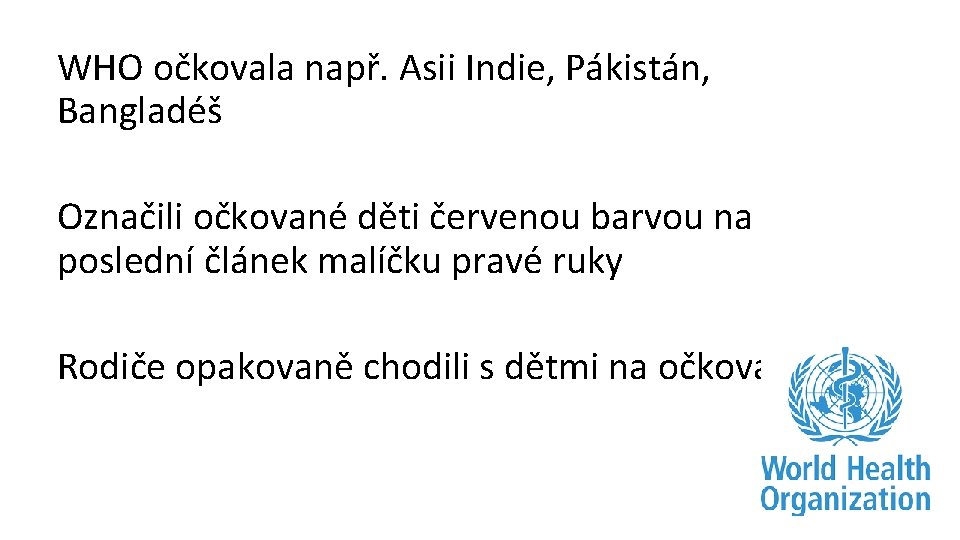 WHO očkovala např. Asii Indie, Pákistán, Bangladéš Označili očkované děti červenou barvou na poslední