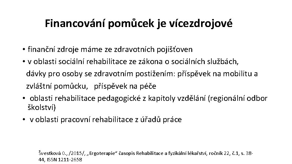 Financování pomůcek je vícezdrojové • finanční zdroje máme ze zdravotních pojišťoven • v oblasti