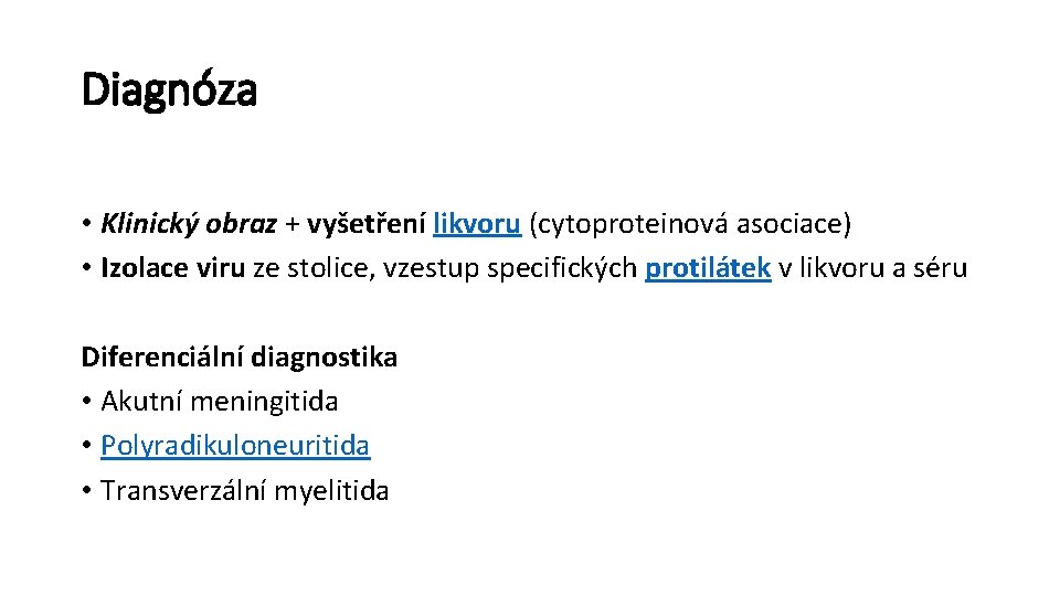 Diagnóza • Klinický obraz + vyšetření likvoru (cytoproteinová asociace) • Izolace viru ze stolice,