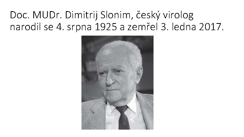 Doc. MUDr. Dimitrij Slonim, český virolog narodil se 4. srpna 1925 a zemřel 3.