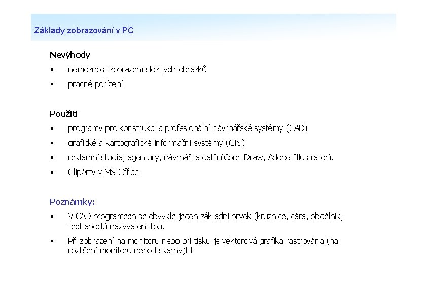 Základy zobrazování v PC Nevýhody • nemožnost zobrazení složitých obrázků • pracné pořízení Použití