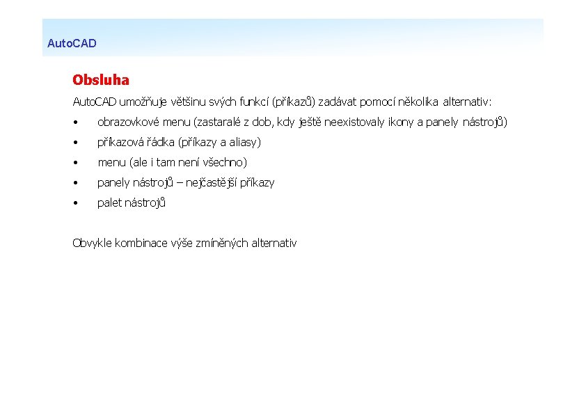 Auto. CAD Obsluha Auto. CAD umožňuje většinu svých funkcí (příkazů) zadávat pomocí několika alternativ: