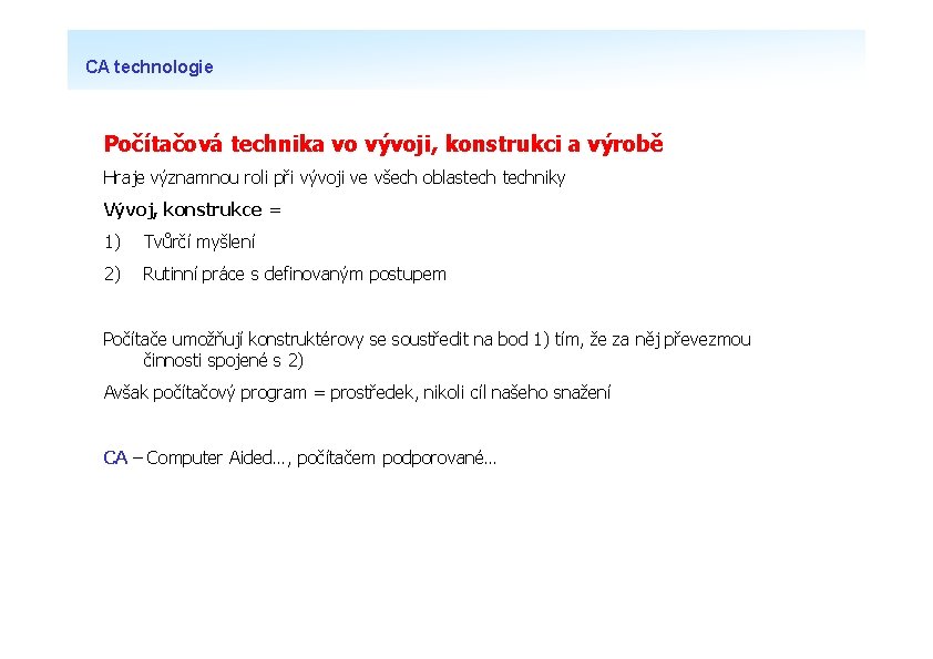 CA technologie Počítačová technika vo vývoji, konstrukci a výrobě Hraje významnou roli při vývoji