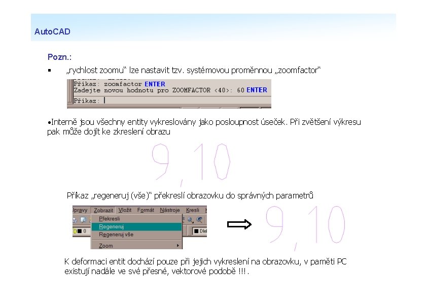 Auto. CAD Pozn. : „rychlost zoomu“ lze nastavit tzv. systémovou proměnnou „zoomfactor“ • Interně