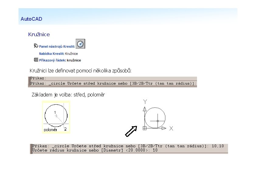 Auto. CAD Kružnice Kružnici lze definovat pomocí několika způsobů: Základem je volba: střed, poloměr