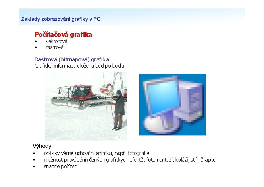 Základy zobrazování grafiky v PC Počítačová grafika • • vektorová rastrová Rastrová (bitmapová) grafika