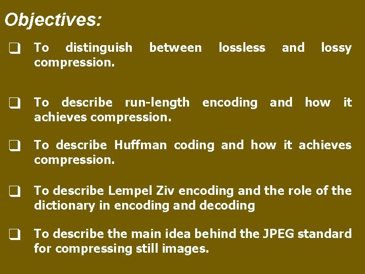 Objectives: ❑ To distinguish compression. between lossless and lossy ❑ To describe run-length encoding