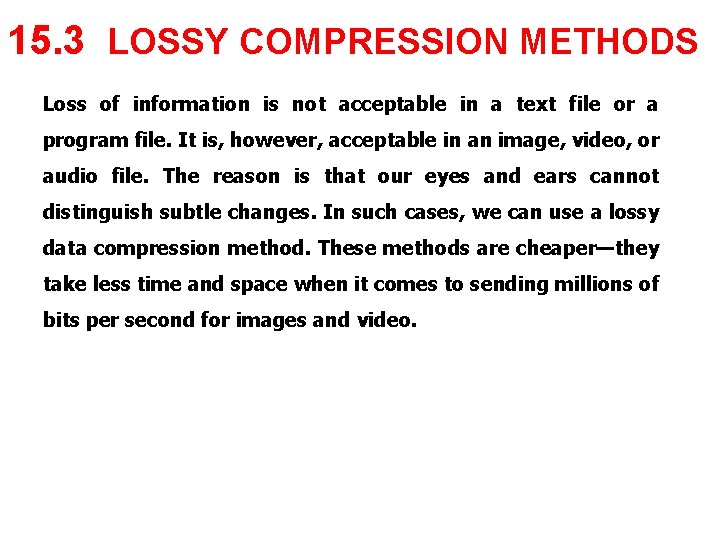 15. 3 LOSSY COMPRESSION METHODS Loss of information is not acceptable in a text