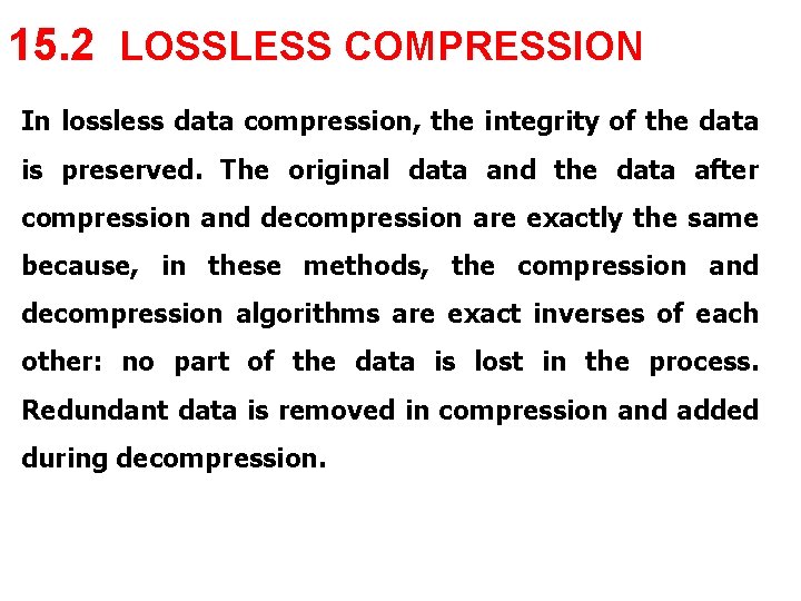 15. 2 LOSSLESS COMPRESSION In lossless data compression, the integrity of the data is