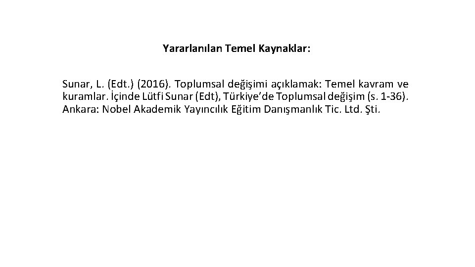 Yararlanılan Temel Kaynaklar: Sunar, L. (Edt. ) (2016). Toplumsal değişimi açıklamak: Temel kavram ve