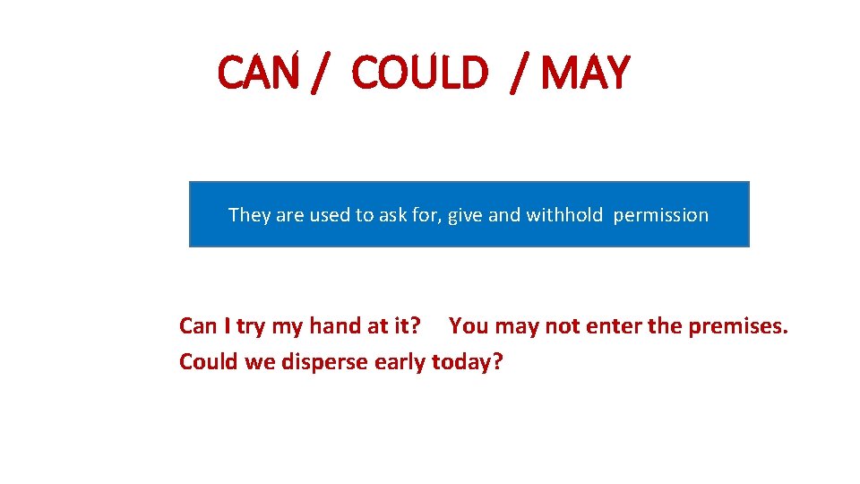 CAN / COULD / MAY They are used to ask for, give and withhold