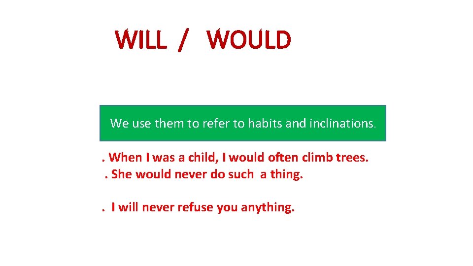 WILL / WOULD We use them to refer to habits and inclinations. . When
