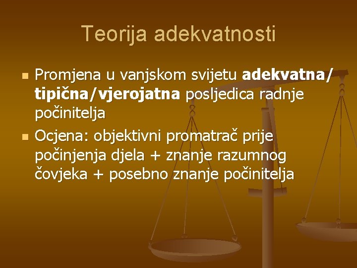 Teorija adekvatnosti n n Promjena u vanjskom svijetu adekvatna/ tipična/vjerojatna posljedica radnje počinitelja Ocjena: