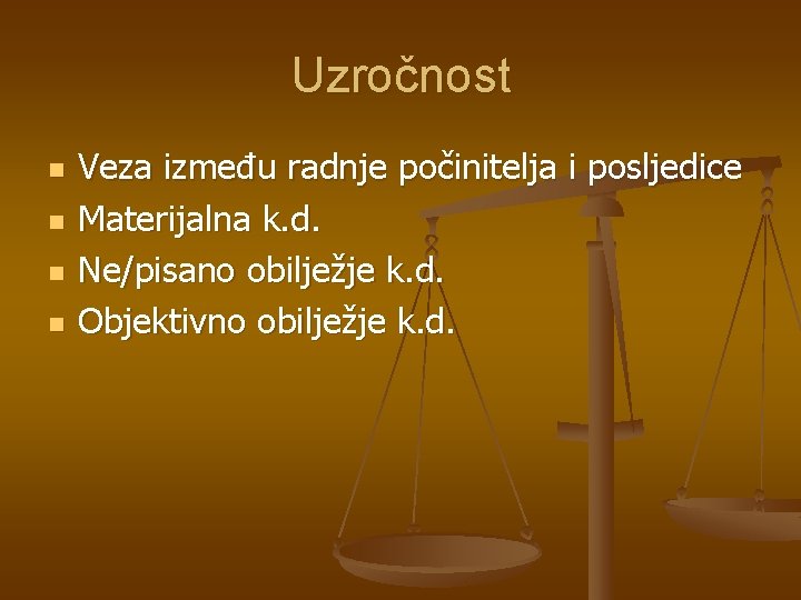 Uzročnost n n Veza između radnje počinitelja i posljedice Materijalna k. d. Ne/pisano obilježje