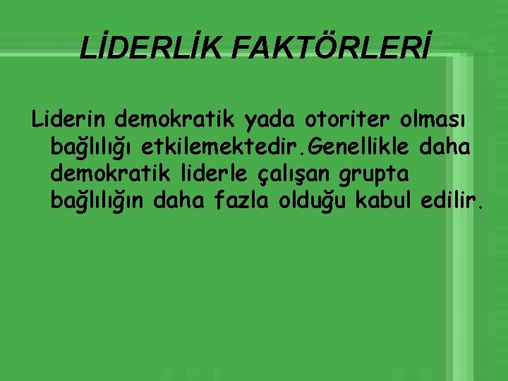 LİDERLİK FAKTÖRLERİ Liderin demokratik yada otoriter olması bağlılığı etkilemektedir. Genellikle daha demokratik liderle çalışan