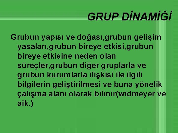 GRUP DİNAMİĞİ Grubun yapısı ve doğası, grubun gelişim yasaları, grubun bireye etkisine neden olan