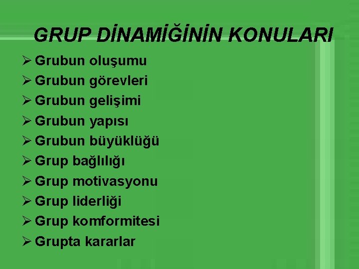 GRUP DİNAMİĞİNİN KONULARI Ø Grubun oluşumu Ø Grubun görevleri Ø Grubun gelişimi Ø Grubun