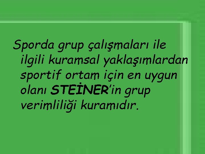 Sporda grup çalışmaları ile ilgili kuramsal yaklaşımlardan sportif ortam için en uygun olanı STEİNER’in