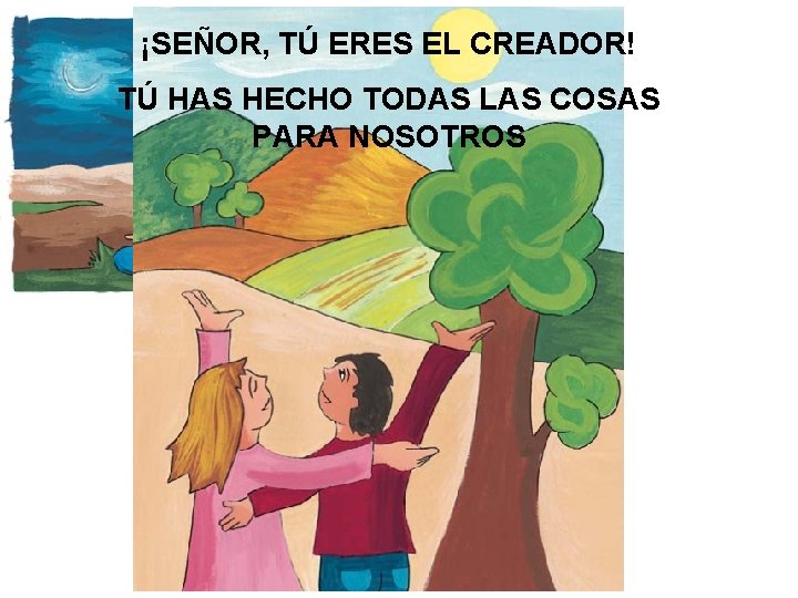 ¡SEÑOR, TÚ ERES EL CREADOR! TÚ HAS HECHO TODAS LAS COSAS PARA NOSOTROS 