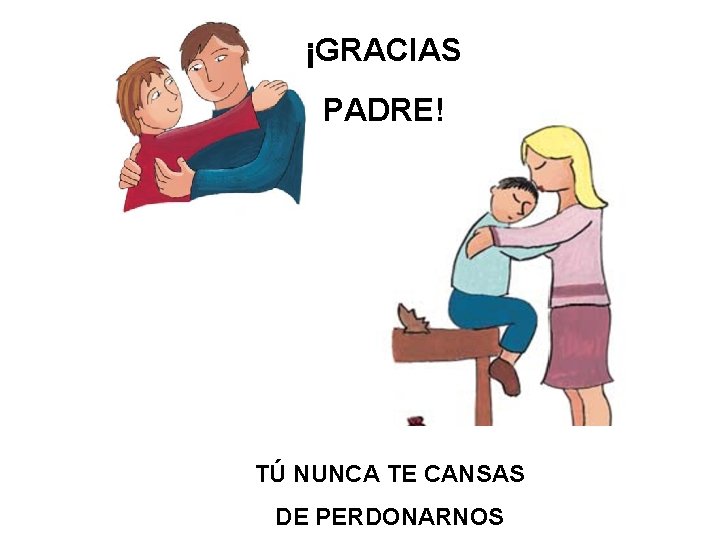 ¡GRACIAS PADRE! TÚ NUNCA TE CANSAS DE PERDONARNOS 