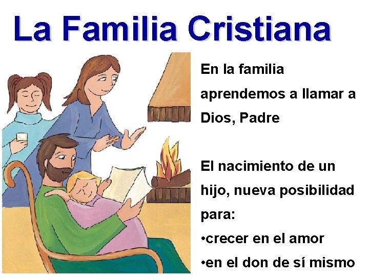 La Familia Cristiana En la familia aprendemos a llamar a Dios, Padre El nacimiento