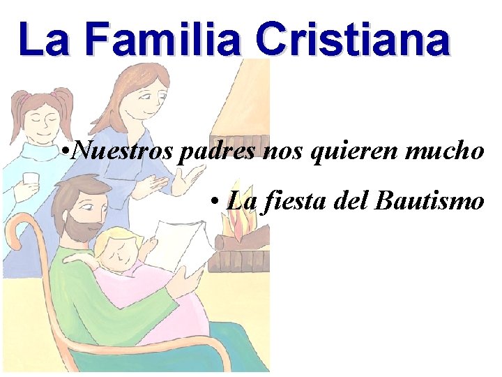 La Familia Cristiana • Nuestros padres nos quieren mucho • La fiesta del Bautismo