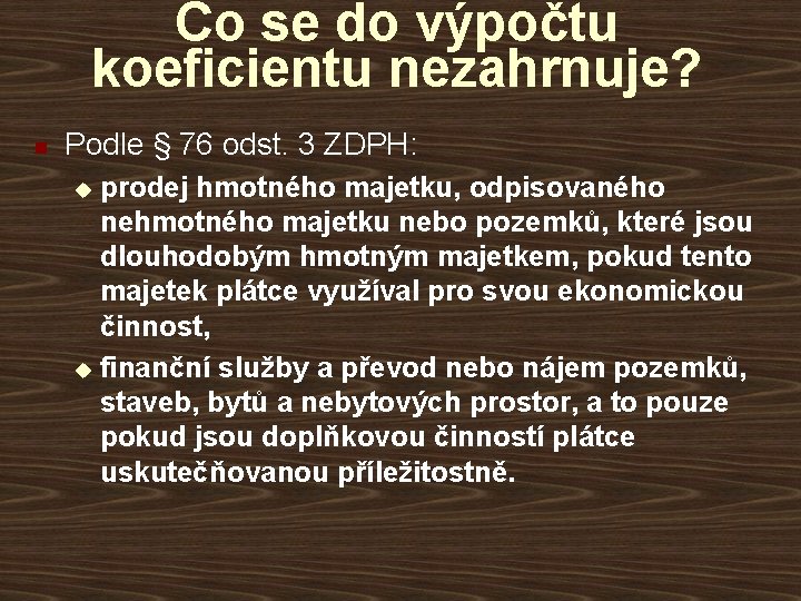 Co se do výpočtu koeficientu nezahrnuje? n Podle § 76 odst. 3 ZDPH: prodej