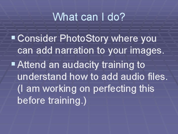 What can I do? § Consider Photo. Story where you can add narration to