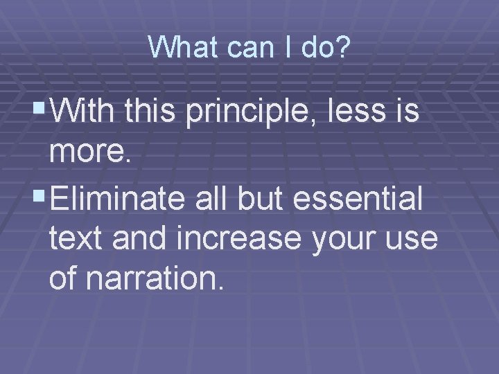 What can I do? §With this principle, less is more. §Eliminate all but essential