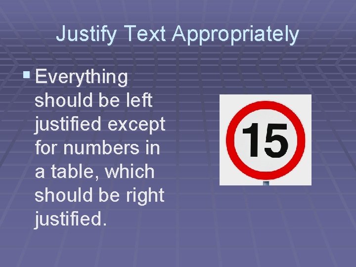 Justify Text Appropriately § Everything should be left justified except for numbers in a