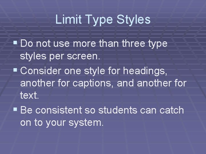 Limit Type Styles § Do not use more than three type styles per screen.