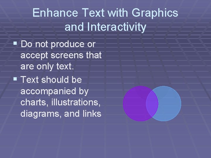 Enhance Text with Graphics and Interactivity § Do not produce or accept screens that