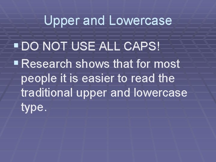 Upper and Lowercase § DO NOT USE ALL CAPS! § Research shows that for
