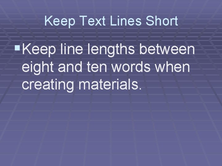 Keep Text Lines Short §Keep line lengths between eight and ten words when creating