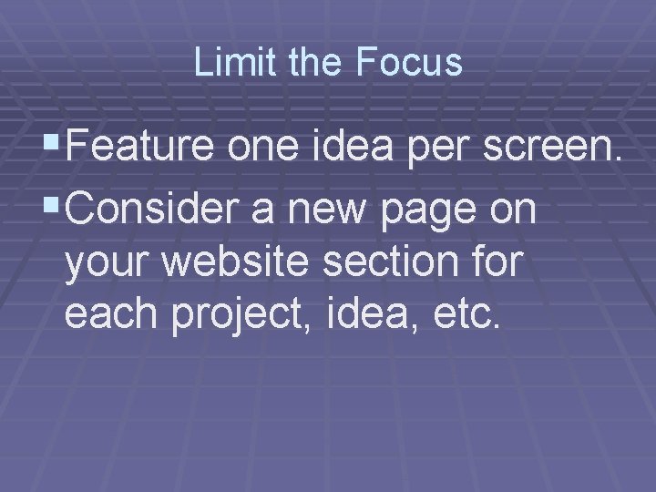 Limit the Focus §Feature one idea per screen. §Consider a new page on your