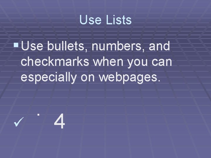 Use Lists § Use bullets, numbers, and checkmarks when you can especially on webpages.
