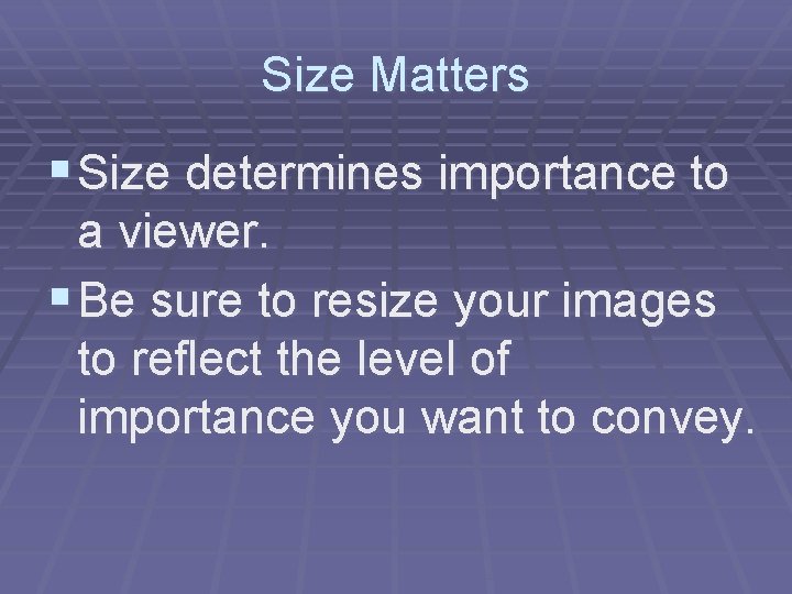Size Matters § Size determines importance to a viewer. § Be sure to resize