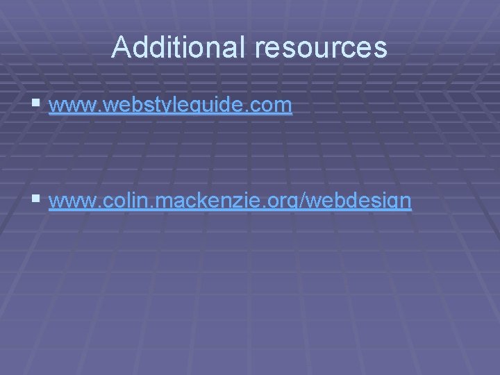 Additional resources § www. webstyleguide. com § www. colin. mackenzie. org/webdesign 