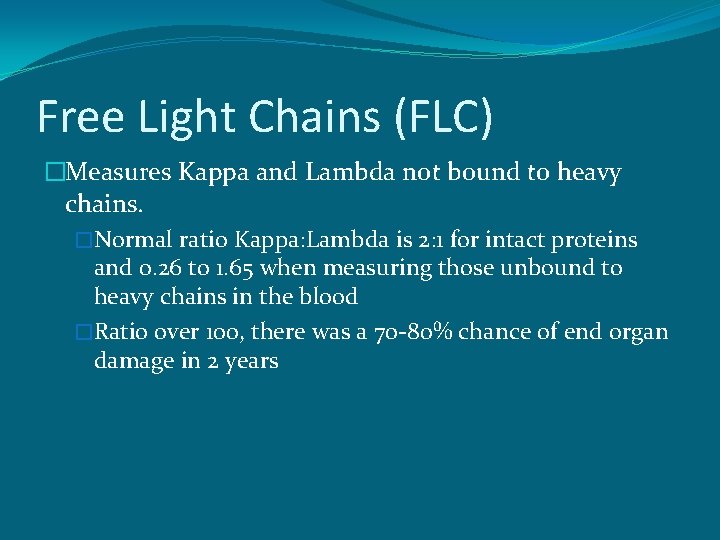 Free Light Chains (FLC) �Measures Kappa and Lambda not bound to heavy chains. �Normal